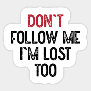 Dont Follow Me Im Lost Too Sticker